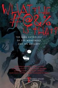 «What the #@&% Is That?: The Saga Anthology of the Monstrous and the Macabre»