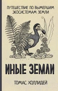 «Иные земли. Путешествие по вымершим экосистемам Земли»