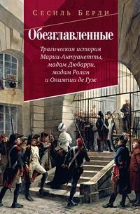 «Обезглавленные: Трагическая история Марии-Антуанетты, мадам Дюбарри, мадам Ролан и Олимпии де Гуж»
