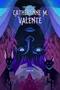 The Best of Catherynne M. Valente. Volume One